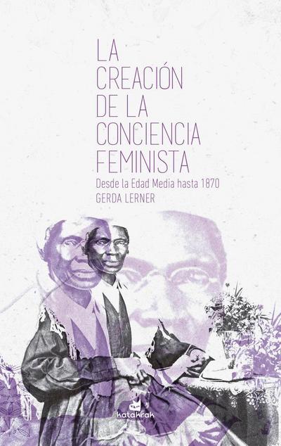 La creación de la conciencia feminista : desde la Edad Media hasta 1870