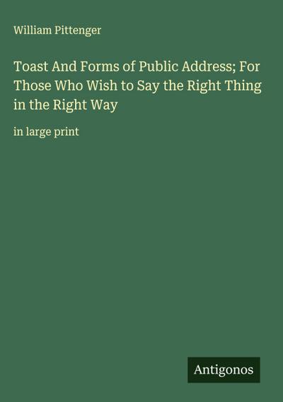 Toast And Forms of Public Address; For Those Who Wish to Say the Right Thing in the Right Way