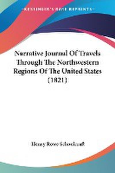 Narrative Journal Of Travels Through The Northwestern Regions Of The United States (1821)