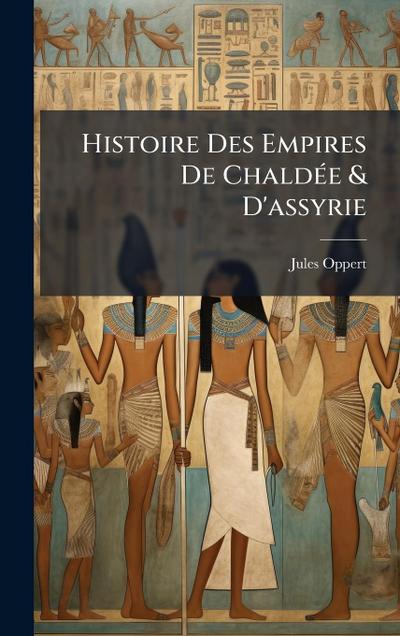 Histoire Des Empires De ChaldÃ(c)e & D’assyrie