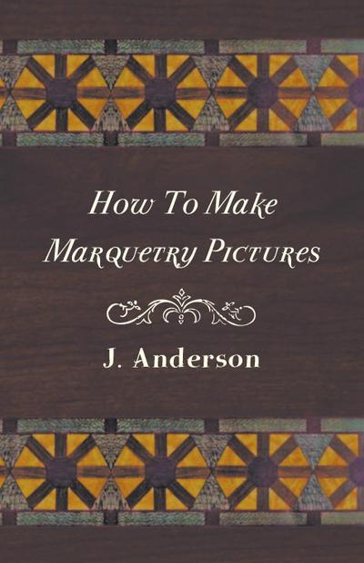 How to Make Marquetry Pictures - J. Anderson