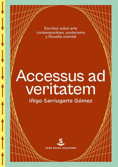 Accesus ad veritatem : escritos sobre arte contemporáneo, esoterismo y filosofía oriental