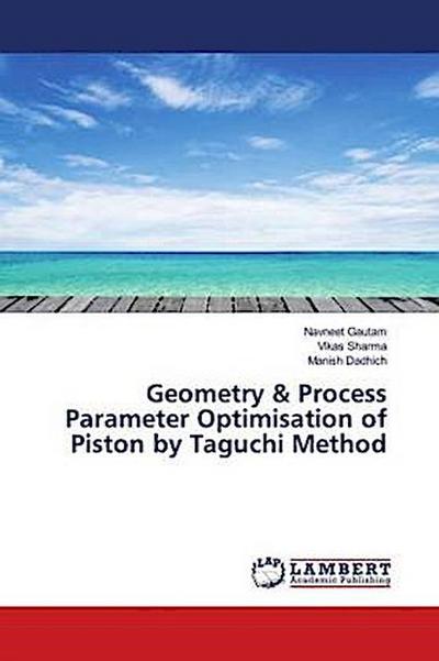 Geometry & Process Parameter Optimisation of Piston by Taguchi Method