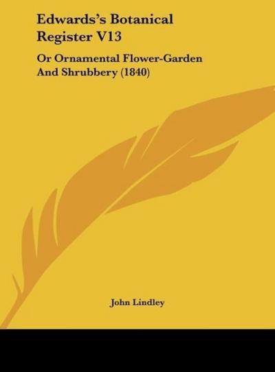 Edwards's Botanical Register V13 - John Lindley