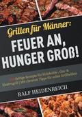 Grillen für Männer: Feuer an, Hunger groß!
