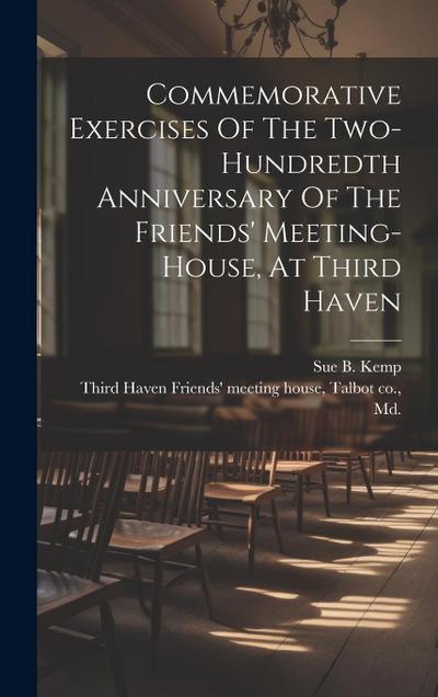 Commemorative Exercises Of The Two-hundredth Anniversary Of The Friends’ Meeting-house, At Third Haven
