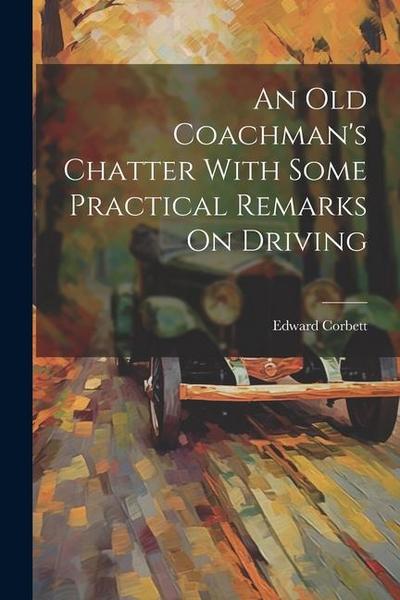 An Old Coachman’s Chatter With Some Practical Remarks On Driving