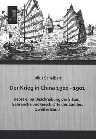 Der Krieg in China 1900 - 1901 nebst einer Beschreibung der Sitten, Gebräuche und Geschichte des Landes