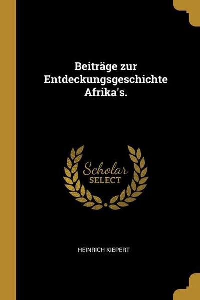 Beiträge zur Entdeckungsgeschichte Afrika’s.