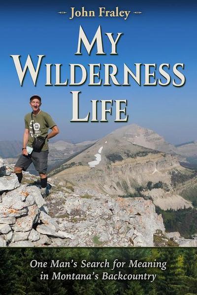 My Wilderness Life: One Man’s Search for Meaning in Montana’s Backcountry