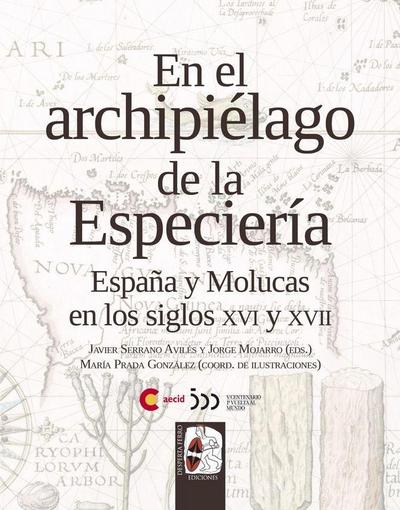 En el archipiélago de la especiería : España y Molucas en los siglos XVI y XVII