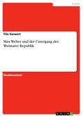 Max Weber und der Untergang der Weimarer Republik