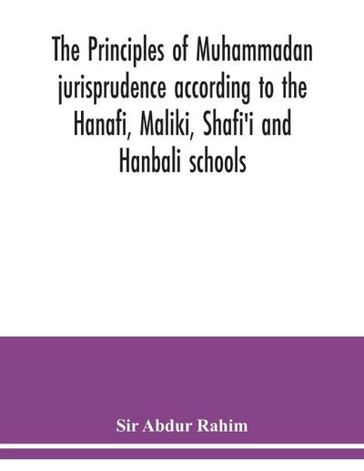 The principles of Muhammadan jurisprudence according to the Hanafi, Maliki, Shafi’i and Hanbali schools