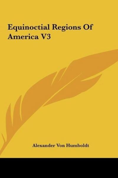 Equinoctial Regions Of America V3 - Alexander Von Humboldt