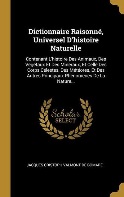 Dictionnaire Raisonné, Universel D’histoire Naturelle: Contenant L’histoire Des Animaux, Des Végétaux Et Des Minéraux, Et Celle Des Corps Célestes, De