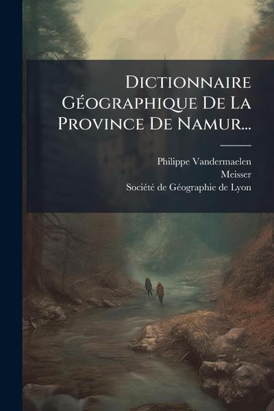 Dictionnaire GÃ(c)ographique De La Province De Namur...