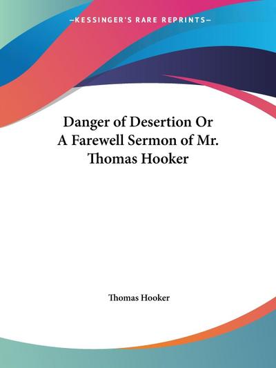 Danger of Desertion Or A Farewell Sermon of Mr. Thomas Hooker