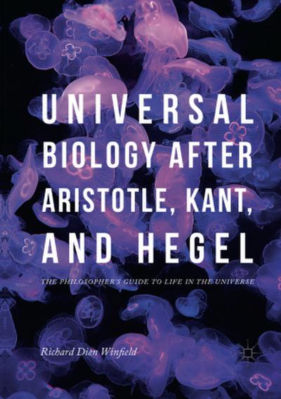Universal Biology after Aristotle, Kant, and Hegel