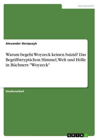 Warum begeht Woyzeck keinen Suizid? Das Begriffstryptichon Himmel, Welt und Hölle in Büchners "Woyzeck"