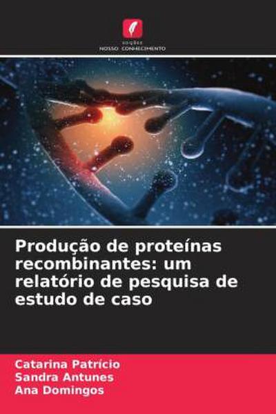 Produção de proteínas recombinantes: um relatório de pesquisa de estudo de caso