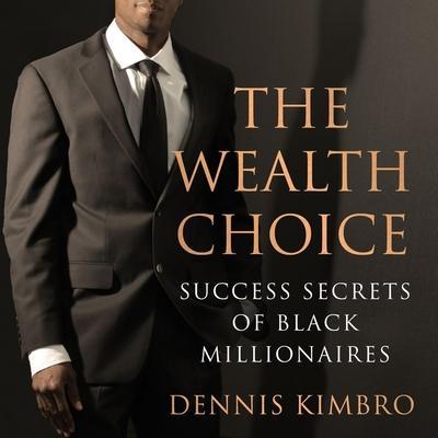 The Wealth Choice Lib/E: Success Secrets of Black Millionaires
