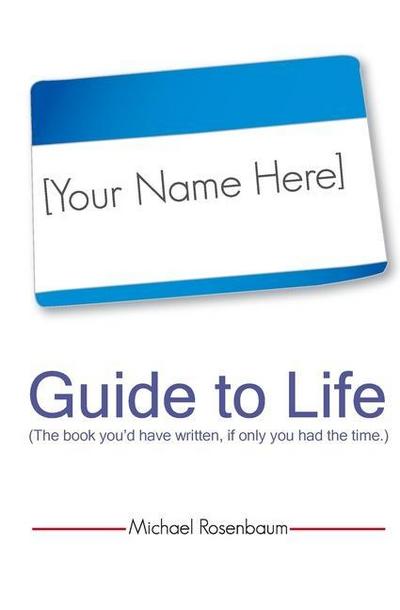 Your Name Here Guide to Life: The book you’d have written, if only you had the time.