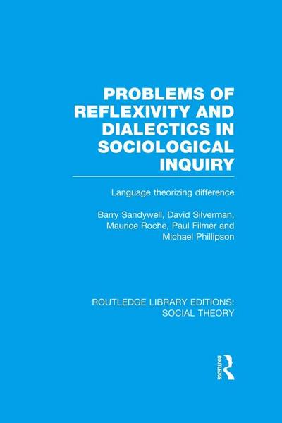 Problems of Reflexivity and Dialectics in Sociological Inquiry (RLE Social Theory)