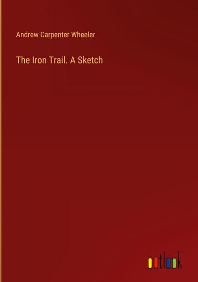 The Iron Trail. A Sketch