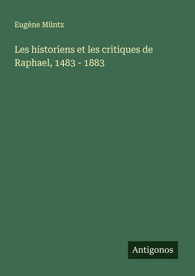 Les historiens et les critiques de Raphael, 1483 - 1883