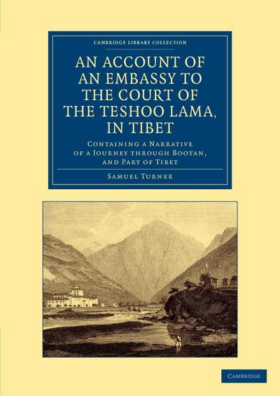 An Account of an Embassy to the Court of the Teshoo Lama, in Tibet - Samuel Turner
