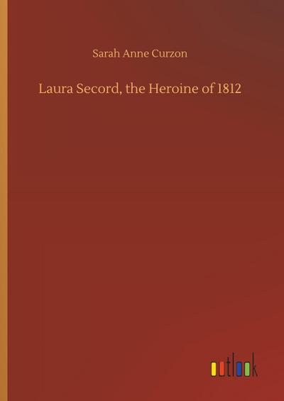 Laura Secord, the Heroine of 1812