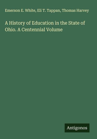 A History of Education in the State of Ohio. A Centennial Volume