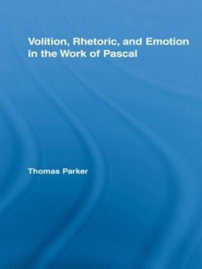 Volition, Rhetoric, and Emotion in the Work of Pascal