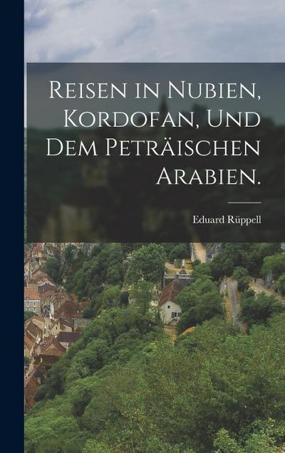 Reisen in Nubien, Kordofan, und dem peträischen Arabien.
