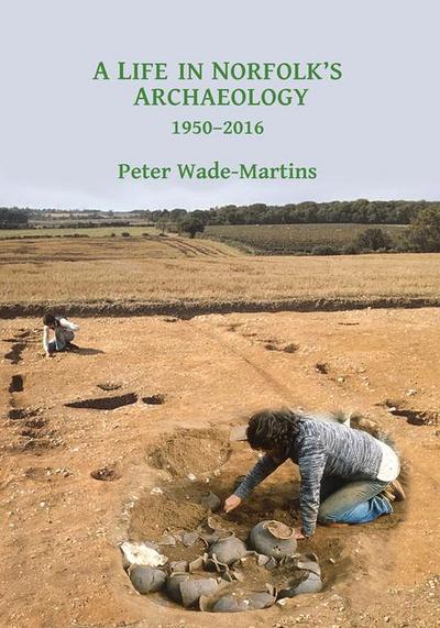 A Life in Norfolk’s Archaeology: 1950-2016
