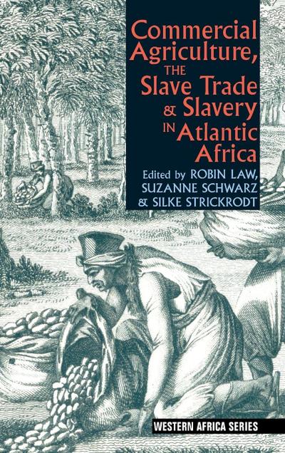 Commercial Agriculture, the Slave Trade and Slavery in Atlantic Africa