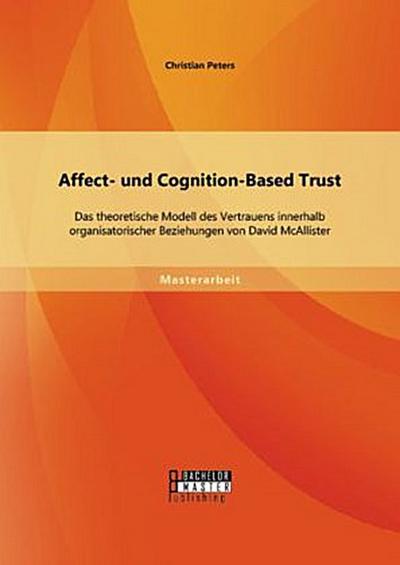 Affect- und Cognition-Based Trust: Das theoretische Modell des Vertrauens innerhalb organisatorischer Beziehungen von David McAllister