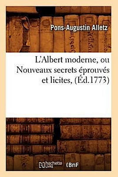 L’Albert Moderne, Ou Nouveaux Secrets Éprouvés Et Licites, (Éd.1773)