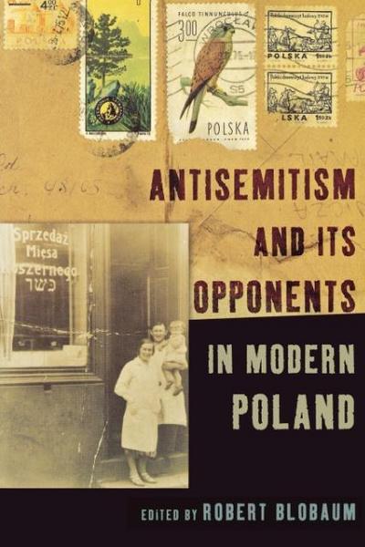 Antisemitism and Its Opponents in Modern Poland - Robert E. Blobaum
