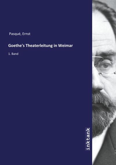 Goethe's Theaterleitung in Weimar - Ernst Pasque