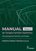 Manual de Terapia Familiar Sistémica. Psicoterapeuta Familiar y de Pareja. Tomo 3