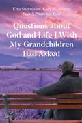 Questions about God and Life I Wish My Grandchildren Had Asked