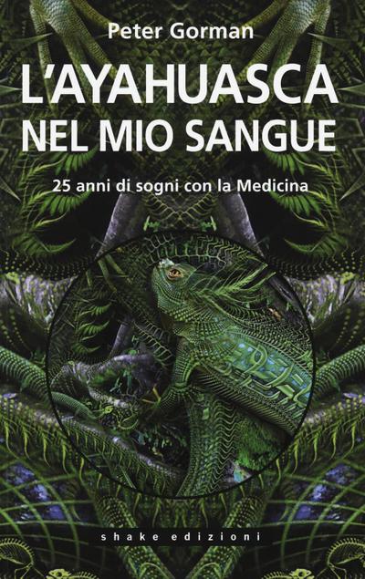 L’ ayahuasca nel mio sangue. 25 anni di sogni con la medicina