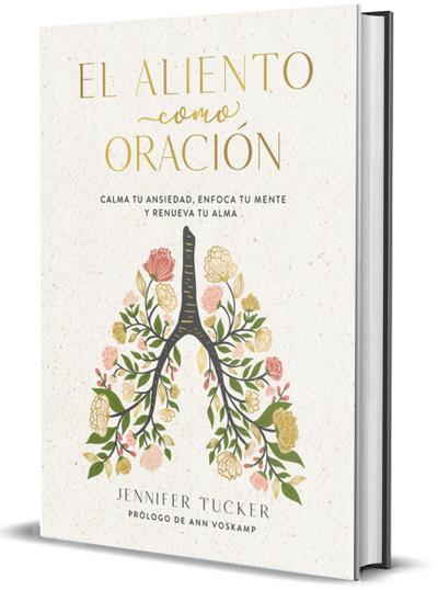 El Aliento Como Oración: Calma Tu Ansiedad, Enfoca Tu Mente Y Renueva Tu Alma / Breath as Prayer: Calm Your Anxiety