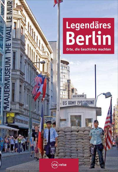 Legendäres Berlin: Orte, die Geschichte machten