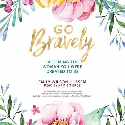 Go Bravely: Becoming the Woman You Were Created to Be