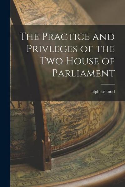 The Practice and Privleges of the Two House of Parliament