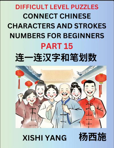 Join Chinese Character Strokes Numbers (Part 15)- Difficult Level Puzzles for Beginners, Test Series to Fast Learn Counting Strokes of Chinese Characters, Simplified Characters and Pinyin, Easy Lessons, Answers