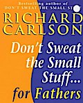 Don’t Sweat the Small Stuff for Fathers
