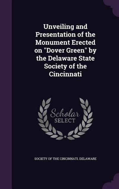 Unveiling and Presentation of the Monument Erected on Dover Green by the Delaware State Society of the Cincinnati